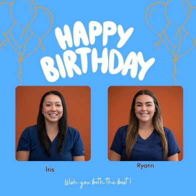 Happy birthday to dental team members Iris and Ryann